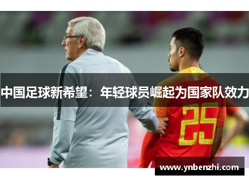 中国足球新希望:年轻球员崛起为国家队效力