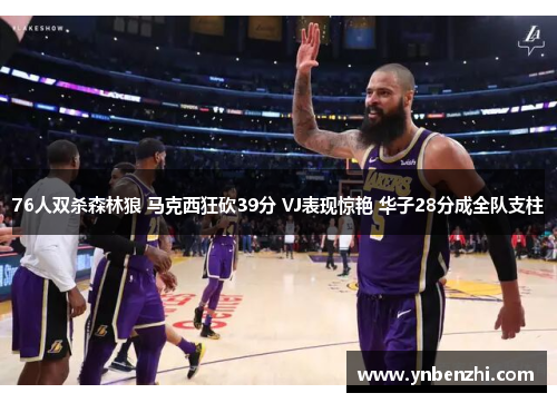 76人双杀森林狼 马克西狂砍39分 VJ表现惊艳 华子28分成全队支柱
