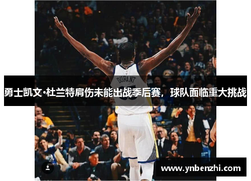 勇士凯文·杜兰特肩伤未能出战季后赛，球队面临重大挑战
